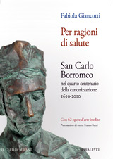Per ragioni di salute. San Carlo Borromeo nel quarto centenario della canonizzazione 1610-2010